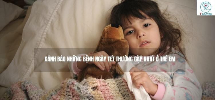 Cảnh báo những bệnh ngày Tết thường gặp nhất ở trẻ em